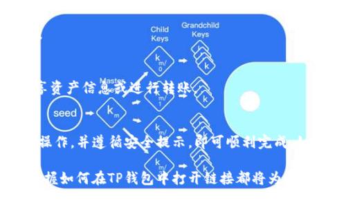 在TP钱包中打开链接通常指的是如何通过TP钱包访问去中心化应用（DApp）或特定网站。TP钱包是一款支持多种区块链资产的手机钱包，用户可以方便地管理自己的加密资产、进行交易以及访问DApp。以下是关于如何在TP钱包中打开链接的详细步骤和一些实用技巧。

创建TP钱包账户
首先，如果你还没有TP钱包账户，下载并安装TP钱包应用，然后按照应用指示创建一个新的钱包账户。这一步骤通常包括设置密码、备份助记词等。助记词非常重要，请妥善保存，以免丢失访问钱包的权限。

访问DApp浏览器
在创建完账户后，打开TP钱包。在主界面上，你会看到一个DApp浏览器的选项。点击进入DApp浏览器，你将能够看到推荐的DApp列表，包括DeFi、游戏等各类应用。

打开特定链接
如果你有特定的链接需要在TP钱包中打开，通常可以通过以下步骤实现：
ul
    li复制你想打开的链接。/li
    li在TP钱包的DApp浏览器中，通常会有一个“自定义链接”或者“输入网址”的选项。/li
    li粘贴你复制的链接，然后点击“确认”或“前往”进入该DApp或网页。/li
/ul

小技巧：如何确保安全
在使用TP钱包访问DApp时，确保链接的安全性非常重要。建议遵循以下几点：
ul
    li确保链接来自信誉良好的来源。/li
    li使用最新版本的TP钱包，避免使用老旧或不安全的版本。/li
    li在进行任何交易前，确认你的钱包中有足够的资产。/li
/ul

实际使用中的常见问题
在使用TP钱包打开链接的过程中，你可能会遇到一些常见问题。以下是一些总结与解决方案：

h4连接失败/h4
有时候，用于连接的DApp可能因为网络问题或者服务器故障而无法访问。此时，可以尝试切换网络，如从Wi-Fi切换到移动数据。

h4无响应/h4
如果TP钱包在打开某个链接时无响应，尝试重启应用或重新进入DApp浏览器，再次打开链接。

h4交易失败/h4
在某些DApp中进行交易时，交易可能会失败。通常是因为网络拥堵、Gas费用设置过低等因素。你可以适当提高Gas费用，并重新尝试。

附加功能和利用TP钱包的优势
除了打开链接，TP钱包还提供了多种实用功能，例如资产管理、交易历史查看、代币交换等。也可以利用钱包内的社交功能，与朋友共享资产信息或进行转账。

最后的总结
TP钱包是一款功能强大的工具，为用户提供了安全、便捷的数字资产管理方式。当你需要在TP钱包中打开链接时，按照以上步骤进行操作，并遵循安全提示，即可顺利完成。如果在使用过程中遇到问题，不妨参考上述常见问题和解决方法进行排查。希望你能够愉快地使用TP钱包，探索去中心化应用的世界。

通过以上介绍，我们可以看出，TP钱包不仅仅是一个存储加密货币的工具，更是通往去中心化世界的桥梁。无论你是新手还是老手，掌握如何在TP钱包中打开链接都将为你的数字资产管理提供极大的便利。在区块链技术飞速发展的今天，了解并善用这些工具，将使你在未来的数字经济中立于不败之地。