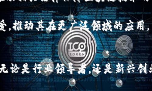 河北省区块链发展最新动态：推动产业升级与技术创新
河北区块链, 区块链技术, 产业升级, 创新发展, 政策支持/guanjianci

引言
近年来，区块链技术的迅猛发展引起了全球范围内的广泛关注，而河北省作为中国经济的重要组成部分，也在积极布局这项前沿技术。随着政策的不断推进和技术的日趋成熟，河北省的区块链领域正在经历一场深刻的变革。

政策支持的积极推进
河北省政府对于区块链技术的支持可追溯至几年前。2019年，河北省委、省政府在一系列战略规划中，明确提出要将区块链作为重要的技术支撑，推动经济的数字化转型。例如，在《河北省加快推进产业转型升级的实施意见》中，区块链被明确列为新一代信息技术的重要组成部分。

这样的政策背景不仅展示了政府层面的重视，也让企业和资本看到投资区块链的潜力与信心。对于想要在区块链领域扎根的创业者和企业来说，这是一个不可多得的机会，意味着他们能够享受政策红利以及在资金上获得支持。

行业应用场景的不断拓展
区块链技术的核心价值在于其去中心化的数据管理和不可篡改的特性，这使其在很多领域都表现出了优越性。在河北省，政府和企业也积极探索各种应用场景，努力将区块链技术与实际业务结合。

以供应链管理为例，一些河北企业已经开始尝试通过区块链技术来管理其供应链的各个环节。通过在区块链上记录每一个环节的信息，企业不但能够实现信息的透明共享，还可以有效减少欺诈行为，从而提高供应链的整体效率。这种模式在农业、制造业等传统行业中已经展现出了巨大的潜力。

区块链在金融领域的应用
河北省的金融科技产业也在逐步融合区块链技术。许多银行和金融机构开始尝试基于区块链的金融服务，例如资产数字化、跨境支付等。这些创新不仅提高了交易的安全性和透明度，还能有效降低交易成本。

例如，某家河北省的银行已经成功开发出一款基于区块链的贷款系统。这一系统忠实地记录了每一个贷款申请的流程，确保了信息的真实性与透明度，对于提高客户信任度大有裨益。同时，这种技术的应用也使得风险管理变得更加高效。

智慧城市建设与区块链的结合
河北省在智慧城市建设方面也积极借助区块链技术的助力。通过区块链，可以实现城市治理、公共服务等多方面的创新。例如，在城市的公共交通管理系统中，通过区块链技术能够对所有的车辆、乘客信息进行实时监控和记录，提高交通管理的效率和安全性。

在最近的一个项目中，某地市通过区块链技术成功实现了智慧停车管理：通过一个区块链平台，停车位的所有信息都被实时录入，车主也可以通过手机应用程序直接找到空闲停车位。这样的创新不仅提升了居民的生活便捷度，也有效缓解了城市交通的压力。

企业意识的提升与技术人才的培养
虽然政策环境积极，应用场景不断拓展，但区块链技术的推广并非一朝一夕之功。河北省很多企业在意识上仍然对区块链持谨慎态度，认为其技术的复杂性与不确定性使得大规模推广面临挑战。因此，提高企业对区块链技术的认知与积极性，显得尤为重要。

为此，河北省一些高校和职业培训机构已经开设了区块链相关的课程，致力于培养具有实操能力的人才。这种人才培训不仅能够为企业输送新鲜血液，更在长远上支撑了整个区块链生态的发展。

面临的挑战与未来展望
尽管河北省区块链的发展如火如荼，但依然面临着许多挑战。首先是技术层面，区块链技术仍处于快速演变期，标准化、互操作性等问题亟待解决。其次是法律法规的完善，如何推动相关法律保障区块链技术的健康发展，成为了必须面对的课题。

展望未来，随着技术的不断演进和政策的持续支持，河北省区块链产业无疑将迎来更大的机遇与挑战。对于各个从业者来说，不仅要关注短期的利益，更要保持对技术本身的热爱，推动其在更广泛领域的应用。只有这样，才能在这个高速变化的市场中，保持竞争力，实现更大的价值。

总结
总的来说，河北省在区块链发展的道路上，正走在中国前列。通过政策支持、行业应用技术的探索，以及对人才的重视，河北省的区块链产业正在逐步形成规模并走向成熟。未来，无论是行业领导者，还是新兴创业者，都应紧密关注这个动态的市场，为自己的发展寻找更多的机遇。在这场区块链的浪潮中，抓住机遇的关键，往往在于我们是否具备好奇求知的心态，以及对未来的无限追求。