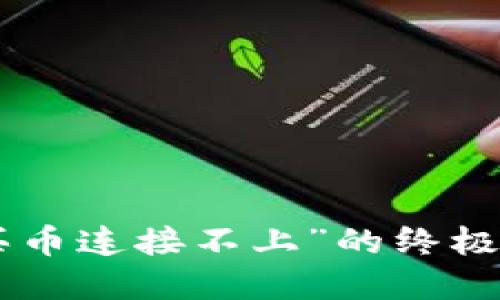 解决“T P 钱包买币连接不上”的终极指南：排查及技巧