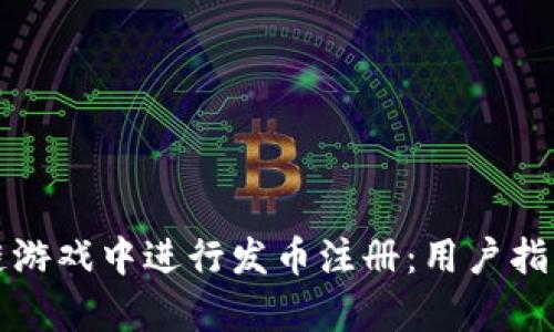 如何在区块链游戏中进行发币注册：用户指南与收益分析