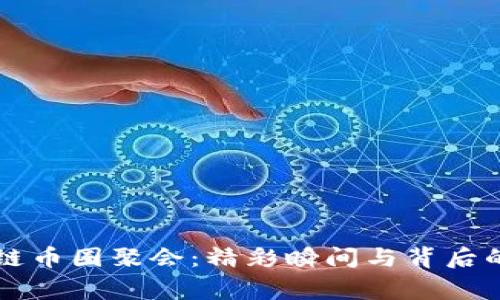 区块链币圈聚会：精彩瞬间与背后的故事