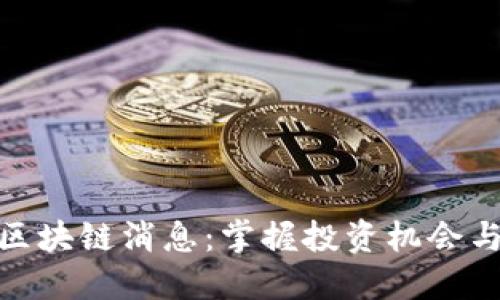 最新方球区块链消息：掌握投资机会与行业趋势