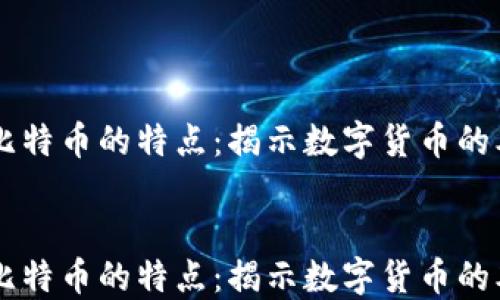 
    区块链与比特币的特点：揭示数字货币的本质与未来潜力


    区块链与比特币的特点：揭示数字货币的本质与未来潜力