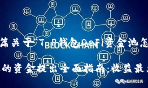 提示：以下内容是一篇关于“T P钱包DeFi资金池怎么提出”的详细介绍

T P钱包DeFi资金池的资金提出全面指南：收益最大化技巧