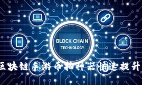 如何利用区块链手游币抽神器快速提升游戏收益？