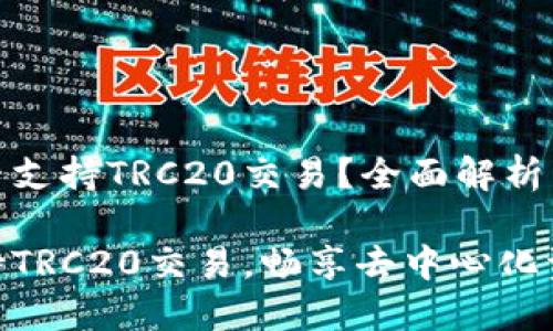 TP钱包是否支持TRC20交易？全面解析与用户体验

TP钱包支持TRC20交易，畅享去中心化资产管理