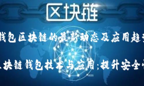 在数字时代，钱包区块链的最新动态及应用趋势

探索最新的区块链钱包技术与应用：提升安全性与用户体验