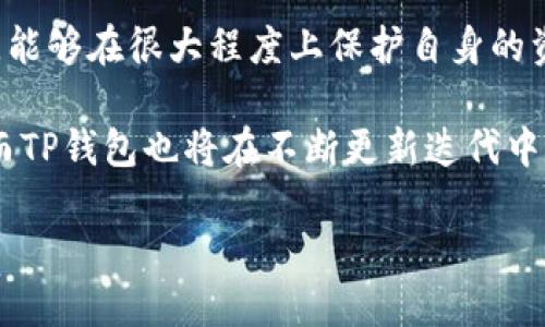 什么是TP钱包与XKM
在当今加密货币迅速发展的时代，各种钱包应运而生，TP钱包作为一种新兴的数字资产管理工具，已经引起了越来越多用户的关注。TP钱包不仅支持多种主流加密货币，还具备简单易用、界面友好等特点。而XKM（XKMT）作为一种创新性的区块链资产，正逐步走入大众视野。那么，TP钱包是否可以存储XKM呢？本文将深入探讨这一问题。

TP钱包的优势及特点
TP钱包以其多功能性和安全性而闻名。首先，它支持多个区块链的资产，这让用户能够在一个平台上管理所有数字货币。此外，TP钱包的用户体验设计也非常好，尽管技术背景相对薄弱的用户同样能够快速上手。它还具备去中心化的特性，用户的私钥完全掌握在自己手中，安全性相对较高。

例如，前不久我帮助一位朋友使用TP钱包管理他手中的比特币和以太坊。他对钱包的友好界面赞不绝口，尤其是在查看余额和交易历史方面，它的设计让他感到非常直观。当然，更重要的是交易的速度和安全性，他从未经历过任何因为钱包问题而导致的资产损失，这给了他使用TP钱包的信心。

XKM的市场前景
XKM作为某一项目的代币，代表了其背后的产业潜力。随着区块链技术的发展，越来越多的应用场景被开发出来，XKM也逐渐获得关注。其特有的技术框架使其在市场中具有一定的竞争力。此外，XKM所在的项目团队对于技术的持续创新与市场的敏锐把握，使得用户对于XKM的信心不断提升。

举个例子，我曾经参与过一个XKM项目的在线研讨会。在会上，开发团队详细介绍了XKM的未来发展规划，对市场流通、合作伙伴及潜在的应用场景进行了深入分析。这让我意识到，尽管XKM目前并不是最主流的代币之一，但其背后的价值和市场潜力不容小觑。

TP钱包是否支持XKM的存储
回到本文最初的问题，TP钱包能否存储XKM。在这里，我们需要明确，虽然TP钱包支持多种加密资产，但并不是所有代币都能够毫无障碍地存储。是否支持存储往往与代币的技术规格以及钱包本身的更新迭代有关。

在TP钱包的官方公告中，钱包团队会定期发布他们支持的新币种名单，XKM如果在这份名单上，则意味着用户能够在其平台上进行存储与交易。建议用户在使用前查看最新的支持币种列表，以确保不会因为代币不被支持而导致的潜在资金损失。

如何使用TP钱包存储XKM
如果TP钱包确实支持XKM，你可以按照以下步骤进行存储。首先，下载并安装TP钱包应用，注册并完成钱包的创建。在创建钱包时，用户会需要备份私钥，务必妥善保存，以免丢失。

完成注册后，进入钱包界面，寻找添加代币的选项。如果XKM在支持的列表中，点击添加，并输入相应的信息。对此步骤不太熟悉的用户，可以参考TP钱包的帮助文档，里面详细说明了每一步骤的操作。此外，社区论坛也是一个不错的求助渠道，那里汇集了大量使用经验，用户间的互动常常能提供意想不到的帮助。

保障资金安全的注意事项
在存储任何加密资产时，安全性永远是用户最为关心的问题。即使TP钱包声称安全可靠，但用户仍需设置严密的密码，并启用双重验证等安全措施。私钥的备份更要重视，切勿随意分享，因为一旦泄露，资金将面临风险。

我在使用加密钱包的过程中，深知安全性的重要性，因此我从未将私钥存储在无加密的文件中，而是选择使用密码管理工具来保存这些重要信息。尽管这需要一些额外的步骤，但从长远来看，这是一项值得的投资，也为我的数字资产提供了一层安全保护。

总结与展望
总的来说，TP钱包是否支持XKM的存储要依赖于多种因素，包括代币的技术支持和钱包的更新情况。对于投资者而言，了解其所使用钱包的功能与限制，能够在很大程度上保护自身的资产安全。

未来，随着越来越多的用户参与进来，加密货币市场的发展潜力依旧令人期待。对于XKM来说，伴随着区块链技术的不断演变，其应用场景将更加多元。而TP钱包也将在不断更新迭代中，提供更加优质的服务。希望每一位投资者都能够在这个时代中，明智选择，保护自己的数字资产，获得最理想的收益。

TP钱包能否存储XKM？安全存储建议与用户体验分享