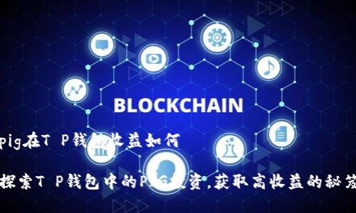 pig在T P钱包收益如何

探索T P钱包中的PIG投资，获取高收益的秘笈