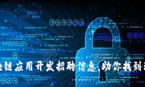 最新区块链应用开发招聘信息，助你找到理想工作