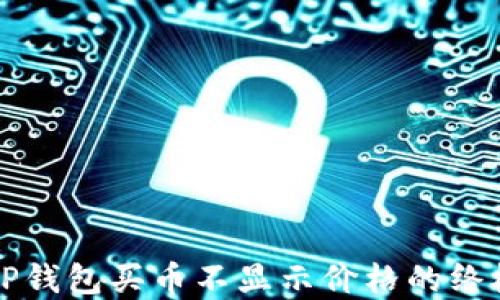 
解决TP钱包买币不显示价格的终极指南