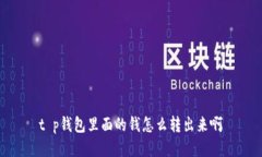 t p钱包里面的钱怎么转出