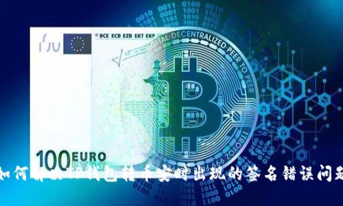 如何解决TP钱包转币安时出现的签名错误问题