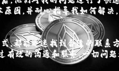 如何高效联系TP钱包客服电话，解决你的疑问与问题

TP钱包, 客服电话, 联系方式, 客服支持, 数字钱包/guanjianci

了解TP钱包的基本信息
首先，我们需要明确TP钱包的背景及其主要功能。TP钱包是一款极具用户友好的数字钱包，支持多种加密货币的存储和交易。随着数字货币的快速发展，越来越多的用户开始使用TP钱包来管理自己的资产，包括比特币、以太坊等多种主流币种。TP钱包除了提供钱包服务外，还为用户提供多种金融服务，例如交易所、借贷等功能。

为什么需要联系客服？
尽管TP钱包的设计旨在为用户提供简单、易用的体验，但在使用过程中，难免会遇到各种问题。比如，在进行交易时可能会遇到交易延迟、资产显示错误、资金提现失败等情况。此时，联系TP钱包的客服团队便显得尤为重要。
客服团队能够快速响应用户的问题，提供专业的技术支持和解决方案，为用户创造更好的使用体验。在此过程中，了解联系TP钱包客服的方式及其工作时间，将会帮助用户更高效地解决问题。

TP钱包客服电话的获取方式
联系TP钱包客服的方式主要有以下几种：
ol
    listrong官方网站查询：/strongTP钱包的官方网站上通常会提供最新的客服电话和联系方式。在官网的“联系我们”页面，用户可以找到客服电话和相关的客服支持邮件地址，确保获取到最新的联系方式。/li
    listrong社交媒体：/strong许多企业在社交媒体上（如微信、微博等）也提供客服支持。用户可以通过搜索TP钱包的官方社交媒体账号，获取客服联系方式或发送私信咨询。/li
    listrong应用内客服：/strong进入TP钱包应用后，通常在设置或帮助中心会有在线客服或客服热线的链接，方便用户快速联系到客服团队。/li
/ol

联系客服前需要准备的资料
在联系客服之前，建议用户准备一些相关的信息，以便客服能够更快速地识别问题并提供解决方案。准备好以下资料将大大提高解决问题的效率：
ul
    listrong账号信息：/strong包括注册邮箱、手机号、钱包地址等。这些信息有助于客服确认你的身份，进行后续的服务。/li
    listrong问题描述：/strong详细描述遇到的问题。例如，你在什么情况下遇到交易失败，显示的错误信息是什么等等。这些说明会帮助客服更准确地理解你的问题。/li
    listrong时间记录：/strong提供问题发生的时间或日期，这有助于客服在系统中查询相关记录。/li
/ul

常见问题及解答
许多用户在使用TP钱包时会遇到相似的问题。以下是一些常见问题及其解答：
ul
    listrong交易未完成怎么办？/strong如果你的交易一直处于未完成状态，建议检查网络状态，并确认是否添加了足够的手续费。如果仍然没有解决，请联系客服咨询。/li
    listrong资产显示不正确？/strong这种情况可能是由于网络延迟或系统更新引起的。再次刷新页面或者重启应用通常会解决问题。如果问题依旧，请联系客服。/li
    listrong如何找回忘记的密码？/strong用户可以通过注册邮箱进行密码重置，按照系统提示操作即可。如果你无法通过邮箱找回密码，联系客户服务将是最佳选择。/li
/ul

提升联系效率的小技巧
在联系客服时，使用一些小技巧也可以提升交流效率。比如：
ul
    listrong简明扼要：/strong在描述问题时，尽量使用简洁的语言，清晰表述问题，这样客服会更快理解并给出解决方案。/li
    listrong保持耐心：/strong客服可能在高峰时段接到大量咨询，保持耐心，尽量不重复信息，这样有助于客服更快处理你的请求。/li
    listrong应用反馈：/strong在问题解决后，可以提交反馈，以帮助TP钱包团队改进服务，提升用户体验。/li
/ul

个人经验分享
在使用TP钱包的过程中，我也曾多次联系过客服。第一次是因为交易出现了异常，虽然我已经检查过网络和手续费，但交易仍然未能成功。联系了客服后，他们对我的问题进行了快速、详细的解答，最终帮助我顺利完成了交易。这也让我意识到，尽管TP钱包非常直观易用，但在某些关键时刻，客服的支持是不可或缺的。
另外，有一次我在进行资金提现时遇到了问题，资金已经转入账户，但未能成功提现。联系客服后，他们的态度非常友好，迅速协助我查找出问题的根本原因，并耐心指导我如何解决。这样的经历让我对TP钱包的客服支持印象深刻，也增强了我对这个平台的信任。

总结
总而言之，TP钱包提供的客服支持是用户在使用过程中不可或缺的一部分。当你遇到问题时，不需要感到慌张，通过官网、社交媒体或应用内客服的方式，都能迅速找到合适的联系方式。在与客服交流时，保持耐心，并准备好必要的信息，将会使问题解决更加高效。希望通过本文的分享，能够帮助到在使用TP钱包时遇到问题的用户。
无论是数字资产的管理还是其他功能的使用，TP钱包都致力于为用户提供流畅的体验。但如果在过程中遇到困扰，记得及时联系他们的客服，相信通过有效的沟通和服务，一切问题都会迎刃而解。