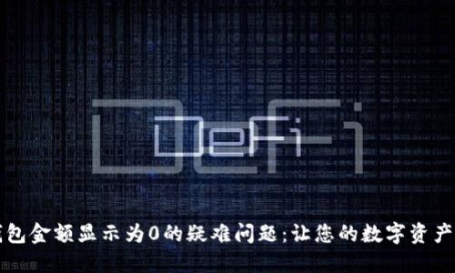 解决TP钱包金额显示为0的疑难问题：让您的数字资产重现光彩