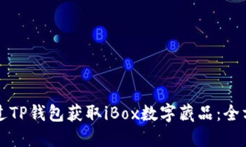 如何通过TP钱包获取iBox数字藏品：全方位指南