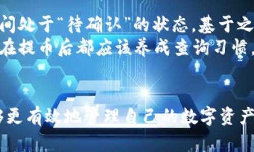 区块链提币查询指南：快速找到你的数字资产

区块链提币, 提币查询, 数字货币, 资产管理, 区块链技术/guanjianci

引言
在当今数字货币迅速发展的背景下，区块链技术的应用越来越广泛， 提币是用户获取数字资产的重要方式之一。然而，许多用户在提币后常常面临一个问题：如何查询提币的进度和状态？在这篇文章中，我们将为您阐述区块链提币查询的重要性，并提供实用的查询方法，以帮助您更好地管理和监控您的数字资产。

理解区块链提币的流程
在深入查询方法之前，我们需要先理清提币的一般流程。提币通常包括以下步骤：
ul
    li用户在数字货币交易所或钱包中发起提币请求。/li
    li系统验证用户身份，并确认用户有足够的余额进行提币。/li
    li交易信息被广播至区块链网络，并等待确认。/li
    li一旦得到确认，提币金额便会转移至用户指定的钱包地址。/li
/ul
在这个过程中，任何环节的延误都可能导致提币状态的变化，因此及时查询非常重要。

为什么查询提币状态很重要
提币后查询状态不仅可以让您及时了解资金的动向，更重要的是，它能帮助您及时发现问题。例如，如果提币请求在区块链上长时间未被确认，您可以及时追踪并联系相关交易平台，避免资金损失。此外，查询提币状态也有助于您了解出入金的习惯，从而做出更有效的投资决策。

如何查询提币状态
以下是一些常用的提币状态查询方法：

h41. 利用区块链浏览器/h4
区块链浏览器是查找区块链上交易信息的重要工具。不同的数字货币有相对应的区块链浏览器，例如比特币可以使用Blockchain.com，而以太坊可以使用Etherscan.io。
步骤如下：
ol
    li找出您的提币交易ID（Transaction ID），这通常在您发起提币时的平台上可以找到。/li
    li访问相应的区块链浏览器，并在搜索框中输入交易ID。/li
    li查看交易的状态，包括确认数、时间戳、发送和接收地址等信息。/li
/ol

h42. 查询数字货币交易所或钱包站点/h4
很多数字货币交易所和钱包在其官方网站上提供了提币状态查询的功能。通过登录您的账户并查看资金记录，您可以获得提币的相关信息。
步骤如下：
ol
    li登录您的账户，进入“资金管理”或“历史记录”页面。/li
    li查找您发起的提币请求，查看其状态。/li
    li若状态显示“处理中”或“待确认”，则意味着交易尚未完成。/li
/ol

h43. 联系客服支持/h4
当您通过以上方法仍无法判断提币状态时，不妨寻求交易所或钱包的客户支持。专业的客户服务团队通常能为您提供及时有效的帮助。
例如，您可以通过邮件、在线聊天或电话联系他们，并提供您的交易ID以便快速查询。

常见问题及解答
h4Q1: 提币后多久能够到账？/h4
A: 提币到账时间因区块链网络的拥堵程度和平台审核速度而异，通常在几分钟到几个小时之间。如果长时间未到账，可以通过上述方法查询状态。

h4Q2: 如果提币失败，如何处理？/h4
A: 总体来说，提币失败可能由于地址错误、网络拥堵或交易费用不足导致。大多数数字资产交易平台会自动退回资金，您也可以直接联系支持部门进行确认。

个人经验分享
作为一名数字货币的长期投资者，我曾在一次提币中遇到过延迟的问题。这次提币请求后，我立即登录交易所的界面查看状态，但发现它长时间处于“待确认”的状态。基于之前的经验，我迅速查找了交易ID，通过区块链浏览器进行查询，了解到是因为网络拥堵导致的延迟。
而后，我及时将这一信息反馈给了交易所的客服，最终问题得到了快速解决。这次经历让我更加明白了查询提币状态的重要性，建议所有用户在提币后都应该养成查询习惯，以确保自己的资产安全。

总结
在数字货币越来越被大众接受的时代，区块链提币的查询技巧至关重要。通过了解提币流程、掌握查询方法，以及积极应对潜在问题，用户能够更有效地管理自己的数字资产。希望本文能够为您提供实用的信息和建议，让您的数字货币之旅更加顺利。