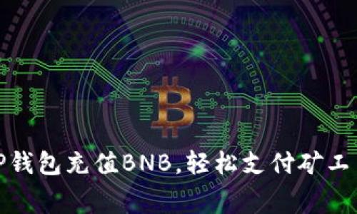 如何通过TP钱包充值BNB，轻松支付矿工费的全攻略
