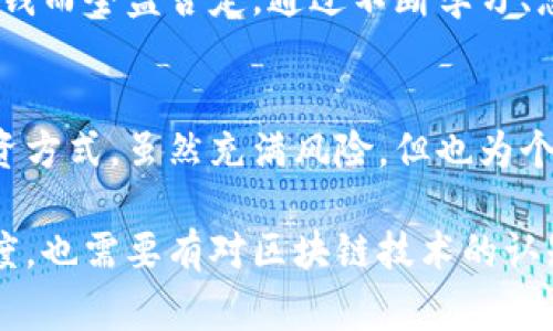 炒币与区块链的关系密切，但两者并不完全相同。炒币通常指的是投资者通过购买、出售加密货币（数字货币）来获取利润的行为。而区块链是一个基础技术，是许多加密货币的底层架构。接下来，我们将深入探讨炒币与区块链之间的关系，以及如何理解这两者的本质。

炒币的基本概念
炒币的核心在于通过市场的波动进行投机，投资者通过对加密货币价格走势的判断，进行买入和卖出的操作，以实现利润的最大化。许多人因比特币、以太坊等加密货币价格的剧烈波动而获利，也因此吸引了众多新手和老手投资者的参与。

区块链技术解析
区块链技术是支撑大多数加密货币的核心。它是一个分布式数据库，具有去中心化、不可篡改、透明性等特性。每个区块都包含了一定数量的交易信息，并且通过密码学技术保证数据的安全性和准确性。区块链被广泛应用于金融、供应链、身份验证等领域。

炒币与区块链的关系
虽然炒币本身是一个投资行为，但它离不开区块链的技术支撑。无论是比特币、以太坊还是其他加密货币，都是运行在区块链网络上的。换句话说，炒币的存在与区块链的技术无可分割。只要有区块链的运行，就会有相应的加密货币，进而推动了炒币市场的发展。

炒币的风险与收益
炒币虽然拥有高收益的可能，但同时伴随着高风险。比如2021年，加密货币市场经历了暴涨的周期，很多人通过炒币获得了巨额利润。然而，仅仅几个月后，市场便发生剧烈波动，导致许多人名下的资产缩水。这让投资者认识到，炒币并不是一条稳定的财富增值之路。

成功的炒币策略
要在炒币中实现可持续的收益，投资者应了解市场运行规律，运用不同的投资策略。例如，价值投资者可能会关注基本面和项目团队、代币的实际用途等；而技术分析者则偏重于市场走势图表的分析。此外，了解市场情绪、把握投资节奏，都是成功炒币不可或缺的要素。

区块链的未来发展趋势
随着技术的进步，区块链的应用范围正在不断扩大。DeFi（去中心化金融）、NFT（非同质化代币）等新兴业务模式，都是基于区块链技术发展的新趋势。这些新兴市场的出现，也为炒币提供了新的机会，同时也要求投资者不断学习和适应。

应如何看待炒币现象
炒币现象在当今社会中引发了广泛的讨论。有人认为炒币是投机行为，可能会导致资金的盲目流动。而另一方面，也有人视其为创新和机遇的体现，认为未来的金融体系将会在区块链的基础上进行重构。这种道德和经济的分歧，让炒币现象更加复杂。

个人见解：炒币的理性参与
作为一名参与过炒币的投资者，我意识到要理性看待这个市场。尽管市场波动巨大，机会与风险并存，但也不应因为赔钱而全盘否定。通过不断学习、总结经验教训，投资者可以逐步建立合理的投资逻辑，实现稳健的投资收益。

总结与展望
炒币和区块链是当代金融行业不可或缺的组成部分。它们相辅相成，推动着数字经济的发展。炒币作为一种新兴的投资方式，虽然充满风险，但也为个人财富增值提供了独特的机会。未来，随着区块链技术的不断演进，炒币的玩法和市场会出现更多的变革和创新。

通过对炒币及其与区块链关系的探讨，我们可以更全面的理解这一领域。投资者在参与炒币时，既要具备市场的敏锐度，也需要有对区块链技术的认知，这将助力其在这个风云变幻的市场中立于不败之地。