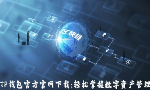 
TP钱包官方官网下载：轻松掌握数字资产管理