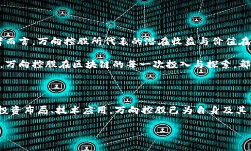 万向控股与区块链币发行的深度分析

近年来，区块链技术的迅猛发展和不断演变，吸引了越来越多的企业和投资者关注。在这个背景下，万向控股作为中国知名的投资控股公司，其在区块链领域的布局与发展，引发了众多讨论。而用户最为关心的一个问题便是：万向控股是否有区块链币的发行？接下来，我们将对此进行深入的探讨和阐述。

了解万向控股及其创新理念

万向控股成立于1984年，总部位于中国，是一家多元化的投资控股公司，业务涵盖了金融、房地产、汽车、能源等多个领域。其创始人兼董事长毛振华是一位在商业界颇具影响力的人物。万向控股一直以来注重创新与变革，特别是在新兴技术方面，表现出较强的前瞻性。例如，近年来，公司开始关注区块链技术及其应用，以期在数字经济时代把握机遇。

从万向控股的历史和发展来看，其对技术的探索和积极投资，使得公司在融资与扩展方面有着相对较大的灵活性。这一点，在其对区块链领域的投资策略上尤为突出。

万向控股的区块链布局

虽然万向控股并没有直接发行区块链币，但它在区块链领域的参与与投资却态度积极。早在2016年，万向控股就已经开始研究和投资于区块链技术。作为区块链技术的重要应用之一，数字货币的兴起使得许多传统企业不得不重新思考其业务模式与发展方向。

万向控股不仅仅局限于区块链币的发现和投资，还特别注重区块链技术在实际商业场景中的应用。其投资组合中，涉及了多个区块链初创企业，特别是在金融技术、供应链管理和数字身份认证领域，这些都是与其现有业务密切相关的方向。

区块链币的市场现状及趋势

在探讨万向控股的区块链布局之前，有必要了解区块链币的市场现状。近年来，各种加密货币层出不穷，市场市值不断扩大。但是，随着监管政策的逐步收紧以及市场环境的变化，很多参与者面临着诸多风险。实际上，区块链币的投资与发展，已经逐渐从单纯的投机热潮回归到务实应用。

同时，越来越多企业开始考虑如何将区块链技术与自身的实际需求结合，以此推动业务核心的升级。在这样的环境下，万向控股的区块链策略显得尤为重要，因为它体现了企业在面对新兴技术时的责任感和创新意识。

战略投资与合作模式

万向控股在区块链领域的投资策略相对分散，涵盖了多个方面的方法，不仅限于直接投资，还包括战略合作与技术共享。这样的方式很好地分散了风险，同时也提高了技术的应用效率。

例如，万向控股曾与多家区块链初创公司展开合作，支持大众对区块链应用的开发和推广。此外，万向控股还定期与行业内的专业人士交流，探讨最新的市场动态和技术趋势，从而为其未来的投资行动提供数据支持和参考。

万向控股的风险与挑战

尽管万向控股在区块链领域的表现引人注目，但是这个行业依然面临着巨大的不确定性。市场价格波动、技术革新不及预期、监管政策突变等，都可能对企业的投资回报产生影响。

此时，万向控股需要在保持灵活的投资策略的同时，加强对市场信息的获取与分析，将金融风险降到最低。这不仅仅是万向控股的问题，也是整个区块链行业内每一个参与者需要面对的共性挑战。

用户价值与未来展望

总的来说，万向控股在区块链领域并没有直接发行区块链币，但它的布局与投资活动，展示了其在技术创新与商业模式转型方面的探索姿态。对于投资者而言，万向控股所代表的潜在收益与价值在于：通过其对区块链技术的研究与投资，资本市场有机会进一步获利。

在发展的过程中，区块链技术很可能会成为推动万向控股未来增长的重要动力之一。无论是通过促进现有业务的效率提升，还是通过开辟新的业务模式，万向控股在区块链的每一次投入与探索，都为用户及投资者带来了希望。

总结

综上所述，万向控股在区块链领域的投资与参与，让其在数字经济时代的竞争中，继续保持着活力与创新。尽管没有直接的区块链币发行，但通过合理的投资布局、技术应用，万向控股已为自身及其用户创造了要素条件与发展空间。未来，我们期待万向控股能够在区块链的浪潮中，开创更多可能，推动行业的持续进步。

万向控股的区块链投资解析：没有区块链币但潜藏着巨大的市场机会