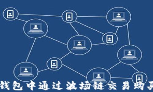 
如何在TP钱包中通过波场链交易购买数字货币