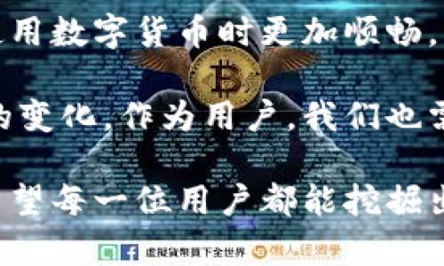 无可匹敌的TP钱包：探索其加速功能的深度解析

TP钱包, 钱包加速功能, 区块链, 加速交易, 数字资产管理/guanjianci

什么是TP钱包？

TP钱包，作为一款备受用户赞誉的数字货币钱包，以其安全性和用户友好的界面赢得了大量用户的青睐。该钱包不仅支持多种数字资产的存储与管理，还注重用户的多样化需求。然而，在这其中，加速功能则成为了TP钱包的一个重要卖点，让用户在繁忙的交易环境中受益匪浅。

加速功能的基本概念

加速功能，顾名思义，就是帮助用户在区块链网络中加速交易确认速度的一种工具。在区块链的交易过程中，由于网络拥堵，交易的确认时间可能会变得非常漫长。这对于急需进行交易的用户来说，无疑是一个挑战。TP钱包的加速功能正是为了应对这一困境，通过调节交易费用等方式，交易体验。

使用TP钱包的加速功能究竟有何优点？

首先，TP钱包的加速功能能够显著提高交易的速度。当一区块链网络比较繁忙时，用户的交易可能会被置于待处理状态，如果交易费用设置得相对较低，交易确认的速度会非常缓慢。而通过使用加速功能，用户能够提高交易费用，使得自己的交易能优先处理，提升确认效率。

其次，加速功能还能降低交易失败的风险。在繁忙时段，如果交易未能及时确认，可能会导致交易失败，从而让用户面临资产损失或潜在的市场波动。而通过TP钱包的加速功能，用户可以有效降低这一风险，让资产在关键时刻得到保障。

如何找到TP钱包的加速功能？

在TP钱包中，用户可以轻松找到加速功能。一般来说，打开TP钱包后，找到待处理的交易记录，点击相关交易，会进入详细信息页面。如果该交易支持加速功能，系统通常会以显眼的方式提示用户。在这个页面，用户只需简单调整交易费用的设置，即可顺利启用加速功能。

当然，为了确保加速效果，用户可以参考当前网络的拥堵情况，适当地调整费用。一般来说，费用越高，交易被优先处理的机会就越大。这一点不容忽视。

实际使用案例

举一个朋友的例子，张先生在使用TP钱包进行数字货币的交易时，选择了在网络高峰时期进行交易。此时，他的交易因为费用设置较低而处于待处理状态。随后，张先生发现网络依然拥堵，确认时间越来越长，交易对他的计划造成了延误。经过反复思考和查看交易详情，他决定使用TP钱包的加速功能。

在进入交易记录后，他通过提高手续费，立即看到交易状态发生了变化，得到了更快的确认时间。最终，张先生成功完成了交易，不仅挽回了时间，还避免了因等待而导致的市场变动风险。这就是TP钱包加速功能的实际价值所在，让用户在关键时刻得以果断出击。

需要注意的事项

虽然TP钱包的加速功能极具优势，但用户在使用时仍然需要下一些心思。一方面，加速功能会增加交易费用，长期来看，频繁使用可能会对资产管理造成负担。因此，建议用户在不紧急的情况下，选择合适的时机进行交易，避免不必要的费用支出。

另一方面，也要时刻留意费用的设置。一个明智的做法是实时跟踪市场动态，比如利用一些区块链分析工具，来判断当前网络的交易量和费用情况，从而做出合理的决策。

总结与个人见解

总的来说，TP钱包的加速功能为用户提供了一个快速、有效的解决方案，解决了交易确认慢、失败等一系列问题。作为个人用户，我认为灵活使用这一功能能够在数字资产管理中带来不小的优势。同时，要结合市场的实际情况，合理控制费用，这样才能让自己在数字货币的世界中获得更多的收益。

另外，TP钱包强化了用户体验，使其在数字资产管理中逐渐得到认可。在未来的发展中，我们可以期待更多的创新功能和，可以让用户在使用数字货币时更加顺畅。

希望更多用户能够充分利用TP钱包的加速功能，让自己的交易变得更高效，生活和投资更轻松。区块链技术正在为我们的生活带来深刻的变化，作为用户，我们也需要与时俱进，充分发挥这些工具的作用。

总之，TP钱包的加速功能在数字资产管理中展现了强大的价值。无论是在交易速度、风险控制还是用户体验方面，都能提供显著的提升。希望每一位用户都能挖掘出它的真正潜力，享受便捷的数字货币生活。