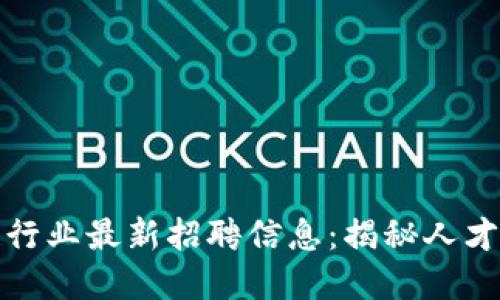 南昌区块链行业最新招聘信息：揭秘人才市场新机遇