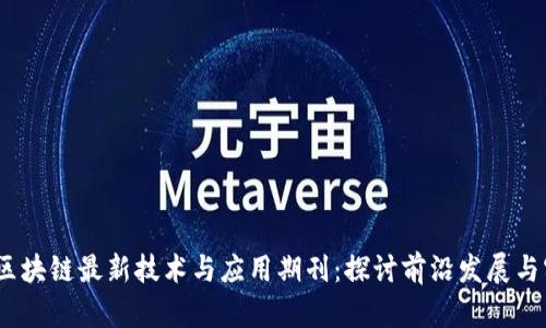 2023年区块链最新技术与应用期刊：探讨前沿发展与实际案例