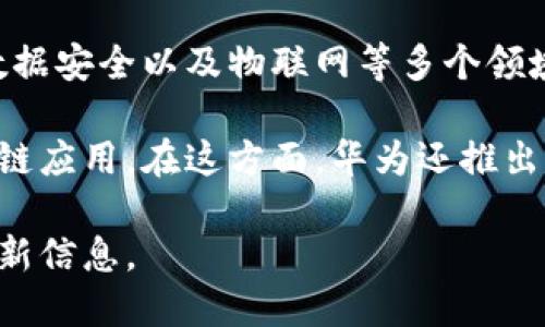 截至我最后的信息更新（2023年10月），华为并没有推出任何名为“华为币”的数字货币。华为在区块链技术方面的探索主要集中在服务和基础设施层面，而不是直接发行自己的加密货币。

与许多大型科技公司一样，华为对区块链技术表现出了极大的兴趣。它致力于利用区块链技术改进供应链管理、数据安全以及物联网等多个领域。例如，华为在其云服务中整合了区块链技术，以便于增强数据的透明性和安全性。

尽管华为本身并未推出任何特定的区块链货币，但它为企业提供了区块链解决方案，使企业能够构建自己的区块链应用。在这方面，华为还推出了“华为云区块链服务”，这是一个基于高性能和高安全性的区块链平台，帮助客户快速构建并管理其区块链应用。

如果您对华为在区块链和数字货币领域的最新动态感兴趣，建议关注华为的官方网站或相关行业新闻，以获取最新信息。