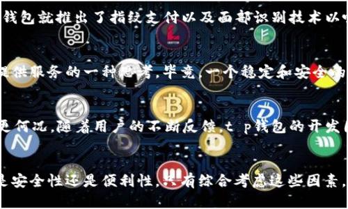 t p钱包怎么没有指纹支付？探讨安全与便利的平衡

t p钱包, 指纹支付, 安全性, 移动支付, 用户体验/guanjianci

引言：数字化时代的支付方式
在数字化迅猛发展的今天，移动支付已经成为我们生活中不可或缺的一部分。我们可以通过手机完成购物、转账甚至支付账单，节省了大量时间和精力。然而，在众多移动支付应用中，t p钱包并未加入指纹支付这一功能。对此，用户不禁产生疑问，t p钱包为什么没有指纹支付呢？

指纹支付的优势与内涵
首先，我们需要了解指纹支付的优点。指纹支付是一种生物识别技术，它通过识别用户的指纹来确认身份。这种方式相较于传统的密码输入，不仅快捷，还能有效降低被盗用的风险。若有人窃取了你的账户信息，使用传统的密码时，极有可能被恶意使用。而指纹是独一无二的，即使有人试图模仿，也很难成功。因此，指纹支付的安全性无疑是更高的。

t p钱包的安全性解析
尽管t p钱包目前没有提供指纹支付功能，但它仍然注重用户的安全性。例如，用户在进行交易时，系统会要求输入密码或使用验证码进行确认，从这一点来看，t p钱包在保护用户信息和资金安全方面并没有妥协。此外，t p钱包也实施了多重验证机制，如果检测到异常登录行为，将立即冻结账户以保护用户的权益。

移动支付的便利性与用户体验
用户体验的好坏在于支付过程的流畅性，指纹支付极大提升了支付的便捷性，这种方便的体验让不少用户青睐。然而，t p钱包在提升用户体验方面，也采取了其他措施，比如快捷支付、无卡支付等功能，使得支付过程依然保持流畅。尽管没有指纹支付这一选项，但通过减少用户操作步骤，也能在一定程度上满足用户的需求。

技术与变化的制约因素
其实，指纹支付技术的实现涉及多个层面，包括硬件的支持和软件的兼容性。如果手机不具备相应的指纹识别功能，即使t p钱包想要推出这一服务，也会受到限制。此外，不同手机厂商在指纹识别的技术和标准上可能存在差异，t p钱包需要考虑这一点，才能在不同设备上提供一致性的用户体验。

用户需求与市场趋势的考量
针对用户的需求，t p钱包团队可能会基于市场调查及用户反馈分析，当前并没有推出指纹支付功能并不一定意味着不重视，而是对用户需求的深思熟虑。例如，考虑到用户分布的社会经济背景和数字识别技术的应用普及情况，t p钱包可能选择暂时不推出指纹支付以避免技术的滞后与用户使用的不便。

例证：其他数字钱包的创新
对于之所以没有引入指纹支付的情况，我们可以看看其他一些数字钱包的选择。在市场上，不同的数字钱包对移动支付的创新和功能实践有所不同。一些钱包可能专注于提高支付速度，而另一些则着重于安全防护。例如，某热门电子钱包就推出了指纹支付以及面部识别技术以吸引目标用户，但不同行业的支付工具使用也说明，所有的创新举措都需与用户的实际需求结合。例如，在一些商务活动中，用户偏爱使用传统的密码防止意外洒漏信息，而对于某些年轻用户群体来说，指纹支付则是新潮便捷的象征。

个人见解：安全与便利的双重考量
从我个人的使用体验来看，我认为在选择支付方式时，安全与便利并非是绝对对立的。我们在追求便捷的同时，也不能牺牲安全性。因此，t p钱包在设计上选择不添加指纹支付功能，可以理解为在保障用户信息安全的基础上为用户提供服务的一种思考。毕竟，一个稳定和安全的应用，相较于迎合短期流行的功能，往往能获得更持久的用户信赖。

未来展望：期待指纹支付的到来
尽管现在t p钱包没有引入指纹支付功能，但我相信随着技术的发展和市场的变化，未来可能会有更多的支付选项出现。若t p钱包在适当的时机推出这一功能，结合数字安全性与便捷性，必定能在激烈的市场竞争中占有一席之地。更何况，随着用户的不断反馈，t p钱包的开发团队可能会越来越关注用户针对新兴支付方式的需求，而指纹支付或许正是未来的一种趋势。

结束语：用户需求仍应被重视
总之，尽管t p钱包目前没有指纹支付的选项，但这并不妨碍它在市场中的地位与用户的依赖。最终，企业是否能够在众多数字钱包中脱颖而出，关键还是在于能否倾听用户的声音，以独到的洞察力为他们提供合适的解决方案。无论是安全性还是便利性，只有综合考虑这些因素，才能满足现代用户对支付的多元需求。