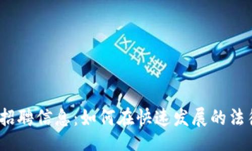  Chinese 
重庆区块链律师招聘信息：如何在快速发展的法律领域把握机遇？