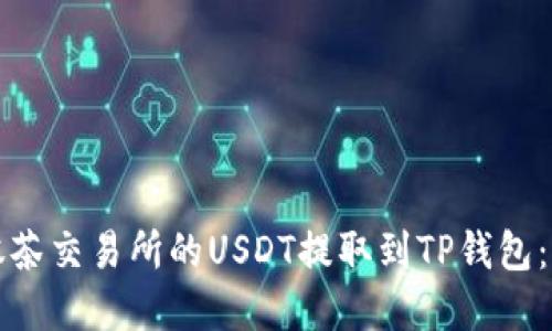 如何将抹茶交易所的USDT提取到TP钱包：完整指南