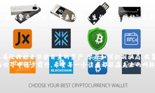 在网络安全及金融交易中，诈骗案件层出不穷，许多人在使用电子钱包、虚拟货币和在线支付平台时，面临着严重的安全威胁，特别是像TP钱包这样的虚拟货币钱包。那么如何应对这样的安全隐患呢？让我们深入探讨这一话题。

一、了解TP钱包

TP钱包的基本概念
TP钱包是一款广泛用于管理数字货币和虚拟资产的钱包，支持多种虚拟货币的存储与交易。由于它的便捷性和多样性，许多用户在日常交易中都选择使用TP钱包。然而，这也引发了许多安全问题，尤其是在面对网络骗子时，用户不得不考虑如何保护自己的资产。

常见的欺诈手法
网络诈骗的手法层出不穷，诈骗者通常会以各种方式诱骗用户，例如冒充客服、伪装成知名平台、发送虚假信息等。对于不熟悉网络操作的用户来说，往往很轻易就会陷入他们的圈套。这样的诈骗不仅给用户的财务安全带来了威胁，也让人感到无奈和沮丧。

二、冻结TP钱包的可能性

TP钱包是否可以冻结
关于冻结TP钱包，如果钱包中的资金遭到诈骗，用户的首要反应就是保护自己的资产。那么，是否可以将骗子的钱包冻结呢？根据目前的大多数钱包使用政策，普通用户是无法直接冻结或限制其他用户的账户操作的。
TP钱包的管理是去中心化的，这意味着资金处于用户的控制之中，钱包的私钥不被第三方掌握。因此，冻结某个特定钱包往往是非常困难的。然而，一旦发现自己成为了受害者，用户可以采取一系列措施来保护自己的利益。

冻结操作的实际步骤
虽然普通用户无法直接冻结TP钱包，但一旦识别出诈骗行为，可以采取以下几步来尽量减少损失：
ul
    li第一步，立刻停止与诈骗者的进一步交流，不要再发送任何信息或进行交易。/li
    li第二步，收集所有与诈骗相关的证据，例如聊天记录、交易截图等，以便向有关部门报告。/li
    li第三步，联系TP钱包的客服，提供完整的信息，询问是否能够寻求帮助。尽管很难冻结地址，但他们可能会对可能的诈骗行为进行调查。/li
    li第四步，向当地执法机关报案。许多国家和地区都有专门处理网络诈骗的机构，可以协助受害者追溯资金和寻找罪犯。/li
/ul

三、防范诈骗的最佳做法

提高警惕，增强安全意识
面对网络诈骗的日益猖獗，用户应该提高自身的安全意识。首先，需要对各种诈骗手法有足够的了解，不轻信声称可以轻松获利的投资建议。其次，在进行任何交易之前都一定要核实对方的身份，尤其是涉及到密码、私钥等核心信息时，绝对不可以透露。

定期更换密码与双重验证
除了增强安全意识之外，用户还应定期更换TP钱包的密码，并开启双重验证功能。这种额外的保护措施可以有效减少账户被盗的几率。虽然设置双重验证可能会在使用时稍显繁琐，但绝对能为您的资产安全提供重要保障。

四、个人经验分享

错误经历的教训
说到个人经验，我曾经也遭遇过一次网络诈骗。那是一次看似平常的投资机会，最终却让我失去了不少资金。诈骗者声称投资TP钱包的某种虚拟货币，可以迅速翻倍。起初我并没放在心上，但在朋友的劝说和技术细节的伪装下，我逐渐相信了他们。结果，资金兑现的那一刻，我才意识到自己已经陷入了圈套。
经过这次经历，我深刻意识到了网络安全的重要性。在随后的日子里，我每次进行交易时都十分谨慎，确保不向任何不明人士透露我的账户信息。更重要的是，我开始积极分享我的经历，让更多的人认识到网络安全中的陷阱。

借鉴他人的教训
除了自我反省，还应该时刻关注各类诈骗相关新闻和报道，了解最新的诈骗手法。这些信息不仅能帮助我提高警惕，也能为他人提供警示。例如，近年来频繁发生的“钓鱼网站”，很多人因为疏忽大意而中招。而及时获取信息并保持警惕，能够有效地保护自己，避免不必要的财产损失。

五、总结

网络安全与自我保护
在数字化的今天，网络安全显得愈加重要。虽然冻结TP钱包的操作很难实现，但我们完全可以通过提高自己的安全意识和采取有效措施来保护自身的资产。学习如何识别骗局、收集证据、及时联系相关人员等，这些都是每个用户必须具备的素养。
面对网络诈骗，这不仅仅是一个个人的问题，更是社会共同面对的挑战。保护自己，避免信息泄露，合理投资，才能在数字货币的世界中稳步前行。希望每一个读者都能在未来的网络操作中，保持警惕，保护好自己的资产。

如何有效应对TP钱包诈骗，保障您的资产安全