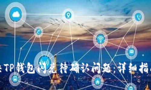 如何解决TP钱包闪兑待确认问题：详细指南与技巧