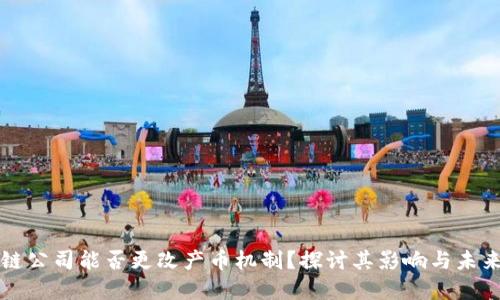区块链公司能否更改产币机制？探讨其影响与未来发展