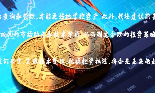   如何在TP钱包中查看持币数量：新手必备指南 / 

 guanjianci TP钱包, 持币数量, 数字货币, 钱包操作, 加密资产 /guanjianci 

引言
在数字货币迅速发展的背景下，越来越多的人开始关注并投资于加密资产。而作为持有这些资产的关键工具，数字钱包的重要性不言而喻。TP钱包作为一个相对流行的钱包选择，提供了易于使用的界面和多种功能。本文将详细介绍如何在TP钱包中查看持币数量，这对新手用户尤为重要。

什么是TP钱包？
TP钱包是一款支持多个区块链资产的数字资产管理工具。用户可以通过TP钱包轻松管理自己的加密货币，包括但不限于Ethereum、Bitcoin、Ripple等主要数字货币。TP钱包不仅界面友好，而且提供了强大的安全性和隐私保护功能，成为了很多投资者的首选钱包。

为什么需要查看持币数量？
知道自己持有的币数量是什么？这不仅是对资产的了解，更是投资决策的基础。例如，当市场波动时，您需要快速掌握资产情况，以决定是继续持有还是及时止损。此外，持币数量的及时查询还可以帮助用户验证交易是否成功，防范潜在的骗局。

如何在TP钱包中查看持币数量？
现在，让我们一步一步来看如何在TP钱包中查看您的持币数量。无论您是刚刚接触数字货币，还是有一定经验的投资者，这里都有一些实用的指引。

1. **打开TP钱包**  
   首先，在您的手机上找到TP钱包的应用图标，点击打开。确保您已成功登录。如果您还没有账户，您需要先注册并创建一个钱包。

2. **进入资产页面**  
   登录后，您将看到一个主界面。在这个界面上，通常会有多个功能选项，例如“资产”、“交易”、“市场”等。点击“资产”选项以查看您钱包中的所有持有币种。这个页面是您查看持币数量的关键地方。

3. **查看具体币种**  
   在“资产”页面，您会看到一个列出所有持有币种的列表。每个币种旁边会显示它的当前数量和价值。您可以看到例如：“BTC: 0.5”、“ETH: 2”等信息。在这里，您能直观地了解自己持有的各类数字货币的数量与实时价格。

持币数量的实时更新
TP钱包会定期更新您的持币数量和市场价格。需要注意的是，市场价格可能会瞬息万变，因此建议在做任何投资决策前，查看最新数据。此外，有些用户可能发现自己的持币数量与市场价格产生偏差，这通常是由于网络延迟或价格波动引起的。因此，确保您在高峰时段避开交易，以减少潜在的损失。

用户常见问题解答
在使用TP钱包的过程中，许多用户常常会遇到一些问题。以下是一些常见问题及其解答：

1. **我如何确保我的资产安全？**  
   TP钱包提供了多重安全保护机制，例如设置复杂密码和双因素认证。强烈建议用户启用这些安全功能，并保持钱包的私钥和助记词的安全。

2. **为什么我无法看到持币数量？**  
   如果您在资产页面没有看到自己的持币数量，可能是因为未正确连接网络，或者还没有进行任何的充值或交易。在确认网络连接正常后，尝试重新启动应用程序。

3. **我可以在TP钱包中转账吗？**  
   当然可以。在资产页面，您可以选择任意币种并点击“转账”按钮，输入接收方地址和转账数量，然后确认即可。

个人观点及经验总结
作为一名在数字货币投资领域探索了几年的人，我深知了解持币数量的重要性。只要有症状，就必须采取相应的措施，通过有效的查询和管理，才能更好地掌控资产。此外，我还建议新手用户了解基本的市场知识，提升个人的投资能力。毕竟，除了查看持币数量外，投资决策的依据更多来自于市场分析及风险评估。

在数字货币的世界里，了解自己的持币情况只是第一步，更重要的是知识的积累和有效的风险管理。建议每位投资者都能多关注相关的市场动态和技术分析，从而制定合理的投资策略。

未来展望
随着数字货币行业的发展，会有越来越多的钱包和交易所出现，TP钱包或许会不断更新和迭代，提供更为丰富和实用的功能。对我们而言，紧跟技术变化，把握投资机遇，将会是未来的趋势。

最后，记住安全第一，合理投资，科技与生活的结合，将为我们的未来开辟出更广阔的天地。