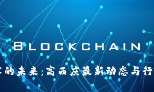 区块链技术的未来：高西庆最新动态与行业影响分析