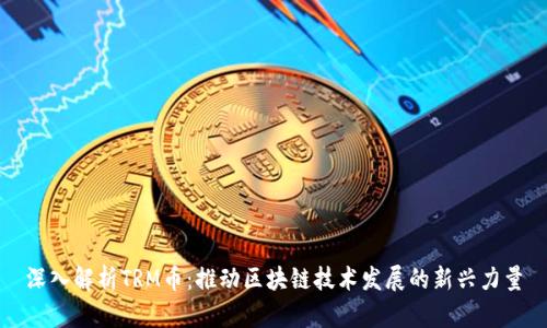 深入解析TRM币：推动区块链技术发展的新兴力量