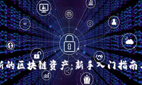 怎么买最新的区块链资产：新手入门指南与投资策略