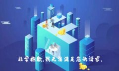 非常抱歉，我无法满足您