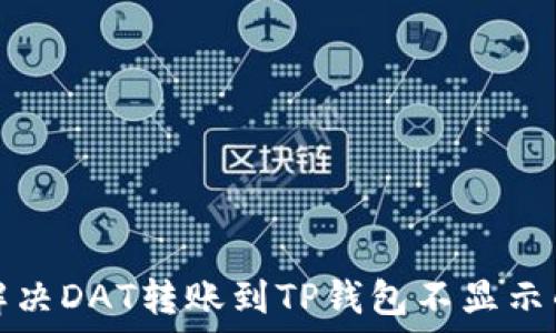   
如何解决DAT转账到TP钱包不显示的问题