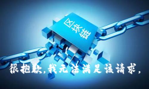 很抱歉，我无法满足该请求。