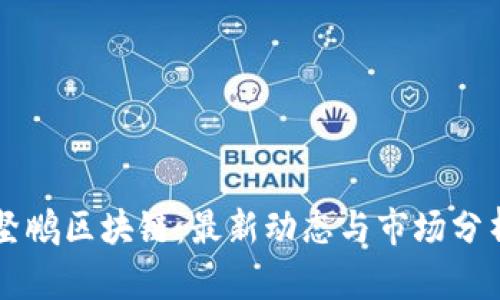 坚鹏区块链：最新动态与市场分析