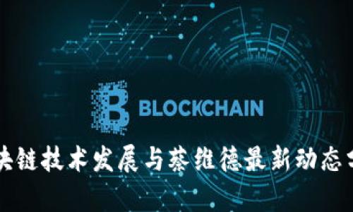 区块链技术发展与蔡维德最新动态分析