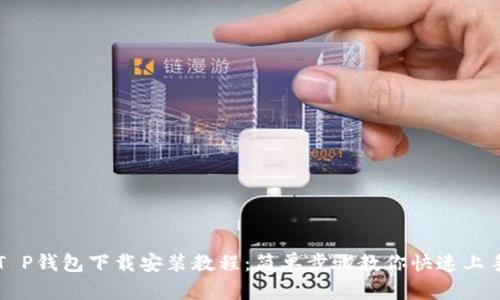T P钱包下载安装教程：简单步骤教你快速上手