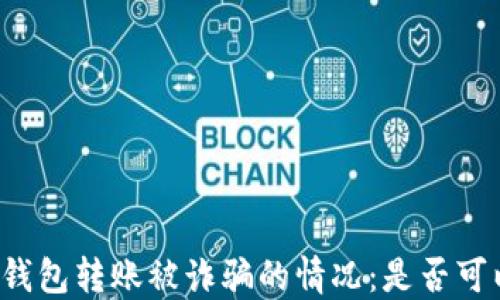 
如何处理TP钱包转账被诈骗的情况：是否可以找回资产？