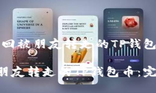 题目：如何找回被朋友转走的TP钱包币：完整指南

如何找回被朋友转走的TP钱包币：完整指南