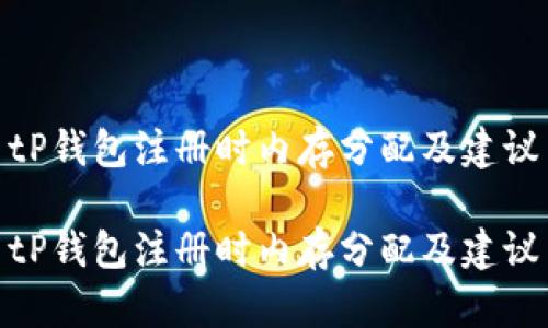 tP钱包注册时内存分配及建议

tP钱包注册时内存分配及建议