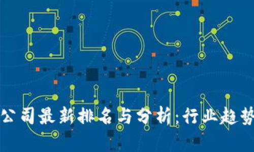 区块链上市公司最新排名与分析：行业趋势与投资机会